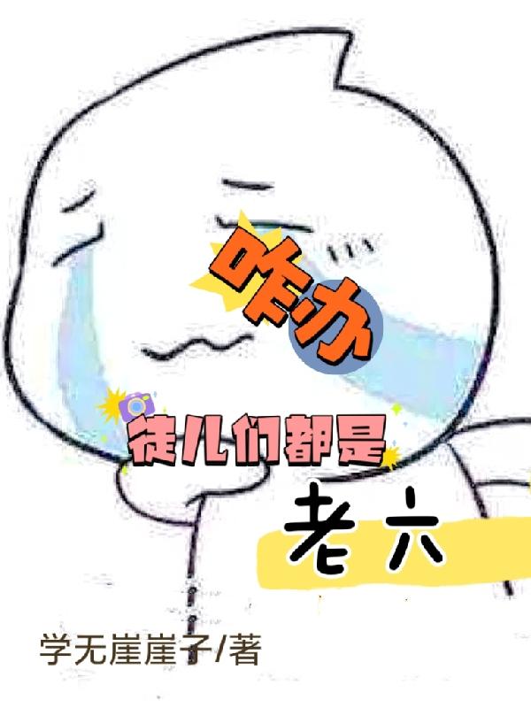 咋办，徒儿们都是老六