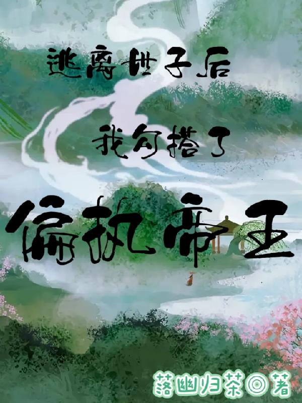 逃离世子后：我勾搭了偏执帝王